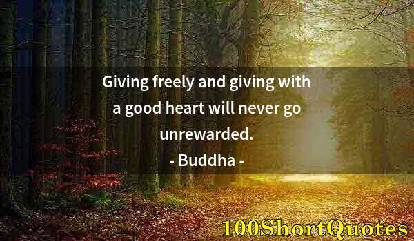 Quote by Albert Einstein: Giving freely and giving with a good heart will never go unrewarded.