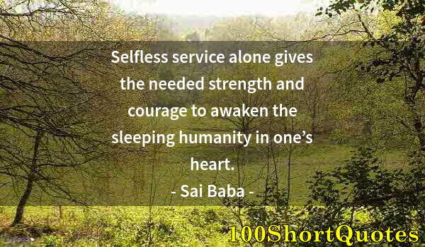 Quote by Albert Einstein: Selfless service alone gives the needed strength and courage to awaken the sleeping humanity in one’...