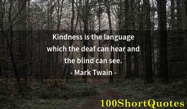 Quote by Albert Einstein: Kindness is the language which the deaf can hear and the blind can see.