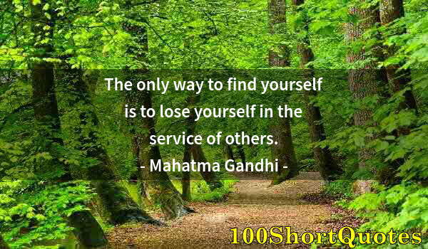 Quote by Albert Einstein: The only way to find yourself is to lose yourself in the service of others.