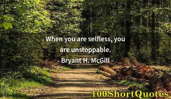 Quote by Albert Einstein: When you are selfless, you are unstoppable.