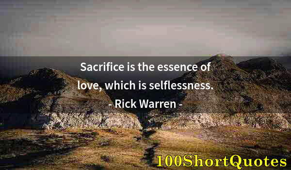 Quote by Albert Einstein: Sacrifice is the essence of love, which is selflessness.