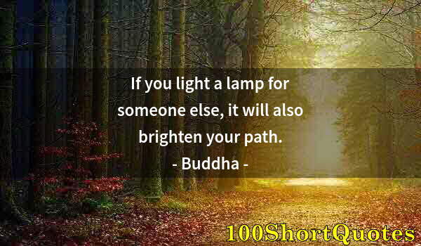 Quote by Albert Einstein: If you light a lamp for someone else, it will also brighten your path.