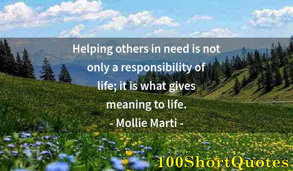 Quote by Albert Einstein: Helping others in need is not only a responsibility of life; it is what gives meaning to life.