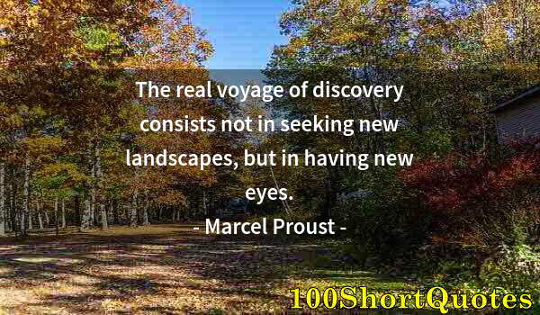 Quote by Albert Einstein: The real voyage of discovery consists not in seeking new landscapes, but in having new eyes.