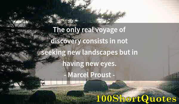 Quote by Albert Einstein: The only real voyage of discovery consists in not seeking new landscapes but in having new eyes.