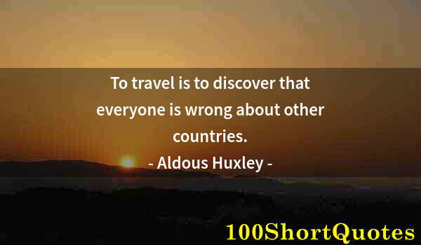 Quote by Albert Einstein: To travel is to discover that everyone is wrong about other countries.