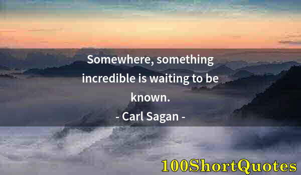 Quote by Albert Einstein: Somewhere, something incredible is waiting to be known.