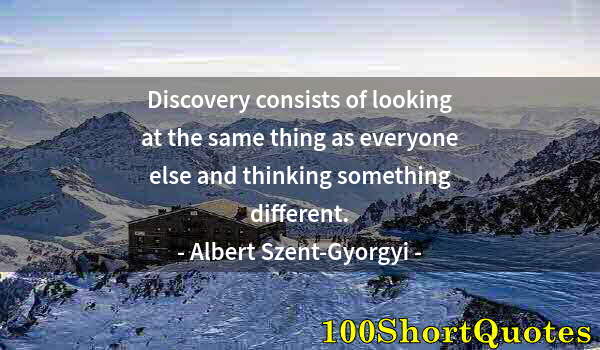 Quote by Albert Einstein: Discovery consists of looking at the same thing as everyone else and thinking something different.