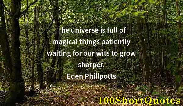 Quote by Albert Einstein: The universe is full of magical things patiently waiting for our wits to grow sharper.