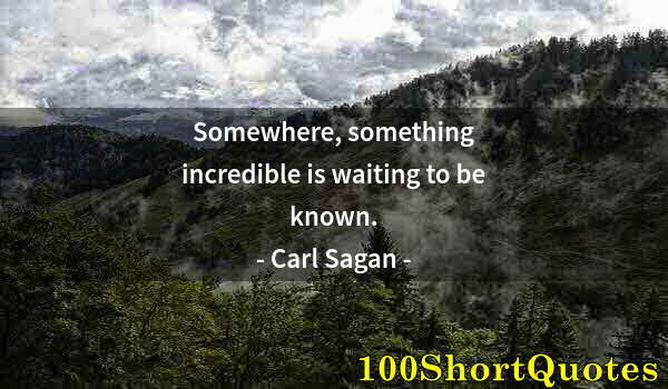 Quote by Albert Einstein: Somewhere, something incredible is waiting to be known.