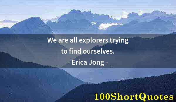 Quote by Albert Einstein: We are all explorers trying to find ourselves.