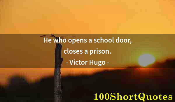 Quote by Albert Einstein: He who opens a school door, closes a prison.