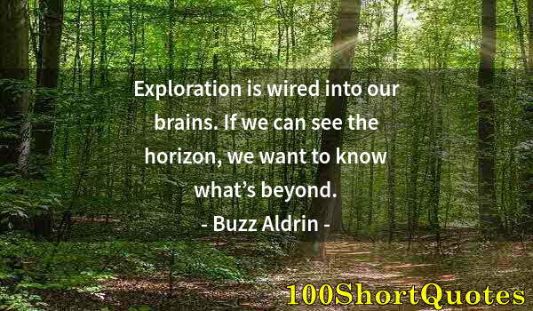 Quote by Albert Einstein: Exploration is wired into our brains. If we can see the horizon, we want to know what’s beyond.