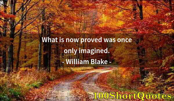 Quote by Albert Einstein: What is now proved was once only imagined.