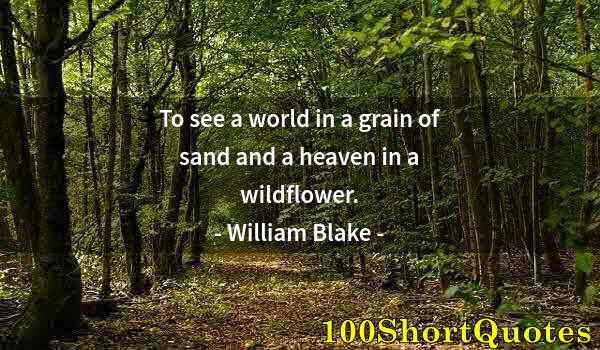 Quote by Albert Einstein: To see a world in a grain of sand and a heaven in a wildflower.