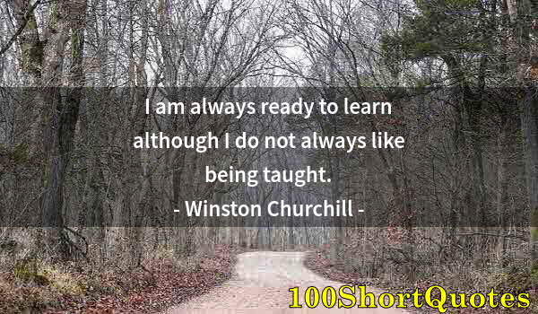 Quote by Albert Einstein: I am always ready to learn although I do not always like being taught.