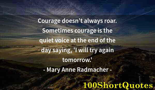 Quote by Albert Einstein: Courage doesn't always roar. Sometimes courage is the quiet voice at the end of the day saying, 'I w...