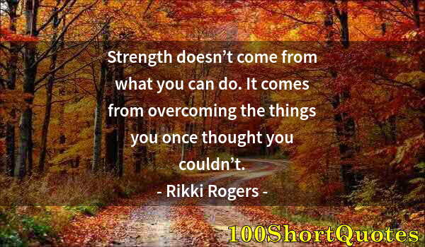 Quote by Albert Einstein: Strength doesn’t come from what you can do. It comes from overcoming the things you once thought you...