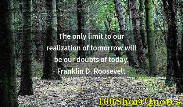 Quote by Albert Einstein: The only limit to our realization of tomorrow will be our doubts of today.