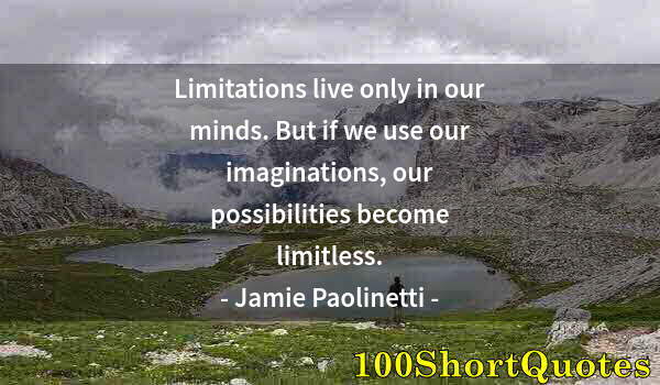 Quote by Albert Einstein: Limitations live only in our minds. But if we use our imaginations, our possibilities become limitle...