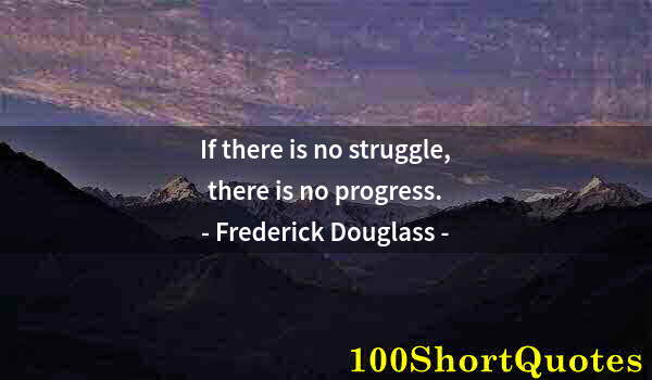 Quote by Albert Einstein: If there is no struggle, there is no progress.