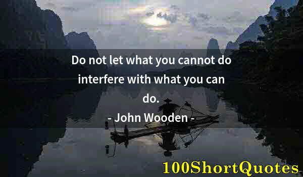 Quote by Albert Einstein: Do not let what you cannot do interfere with what you can do.