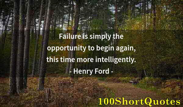 Quote by Albert Einstein: Failure is simply the opportunity to begin again, this time more intelligently.