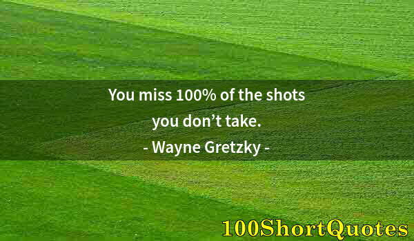 Quote by Albert Einstein: You miss 100% of the shots you don’t take.