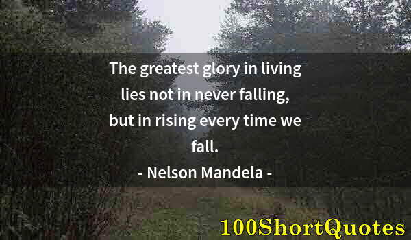 Quote by Albert Einstein: The greatest glory in living lies not in never falling, but in rising every time we fall.