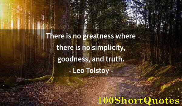 Quote by Albert Einstein: There is no greatness where there is no simplicity, goodness, and truth.