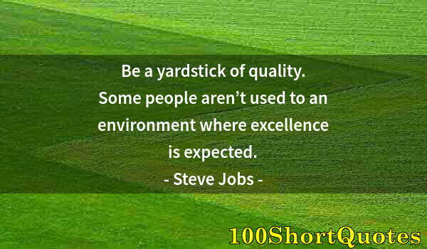 Quote by Albert Einstein: Be a yardstick of quality. Some people aren’t used to an environment where excellence is expected.