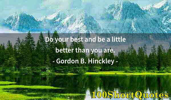 Quote by Albert Einstein: Do your best and be a little better than you are.