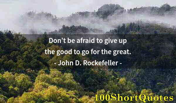 Quote by Albert Einstein: Don’t be afraid to give up the good to go for the great.