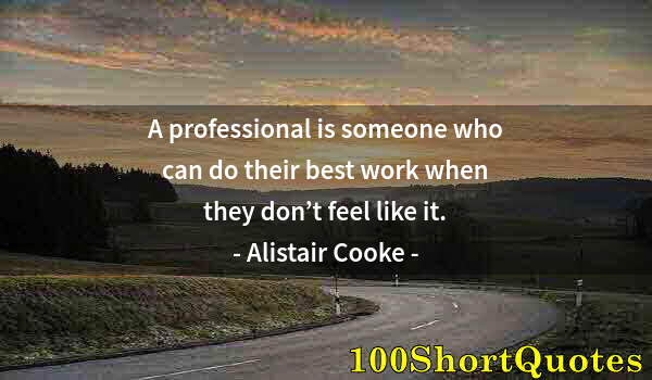 Quote by Albert Einstein: A professional is someone who can do their best work when they don’t feel like it.