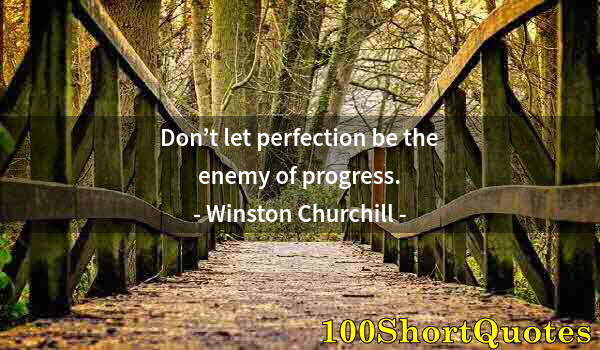 Quote by Albert Einstein: Don’t let perfection be the enemy of progress.