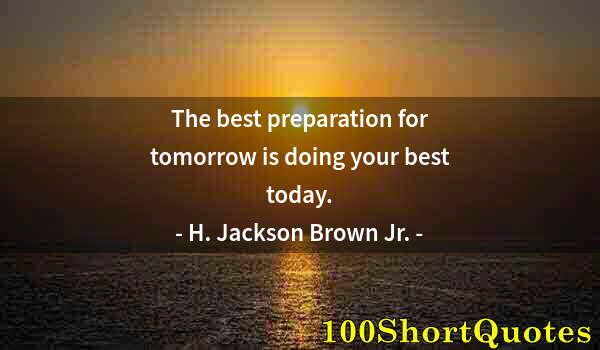 Quote by Albert Einstein: The best preparation for tomorrow is doing your best today.