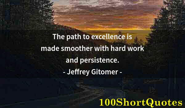 Quote by Albert Einstein: The path to excellence is made smoother with hard work and persistence.