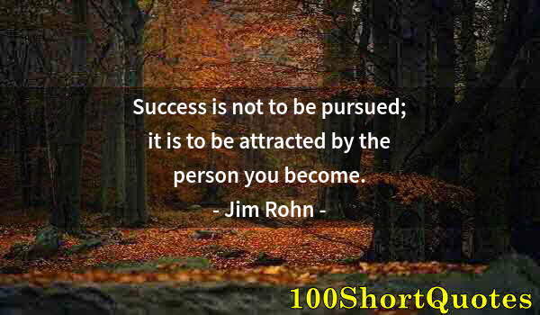 Quote by Albert Einstein: Success is not to be pursued; it is to be attracted by the person you become.