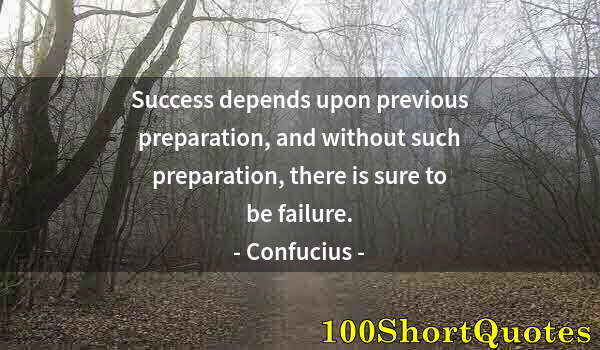 Quote by Albert Einstein: Success depends upon previous preparation, and without such preparation, there is sure to be failure...