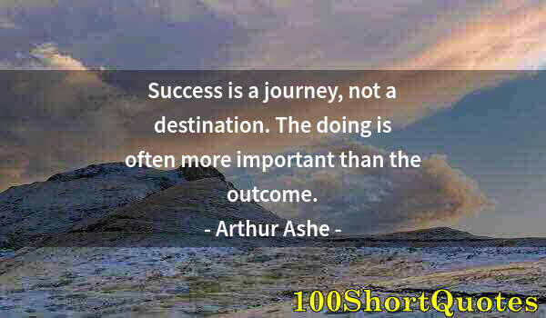 Quote by Albert Einstein: Success is a journey, not a destination. The doing is often more important than the outcome.