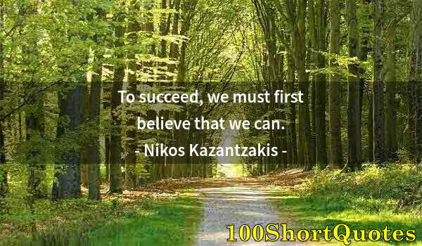 Quote by Albert Einstein: To succeed, we must first believe that we can.