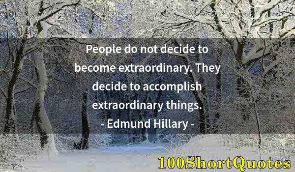 Quote by Albert Einstein: People do not decide to become extraordinary. They decide to accomplish extraordinary things.