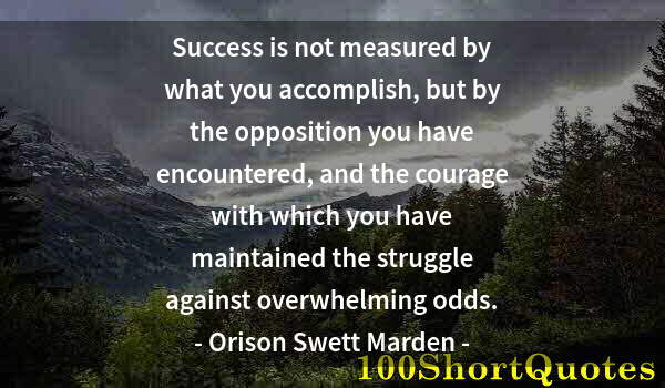 Quote by Albert Einstein: Success is not measured by what you accomplish, but by the opposition you have encountered, and the ...