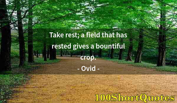 Quote by Albert Einstein: Take rest; a field that has rested gives a bountiful crop.