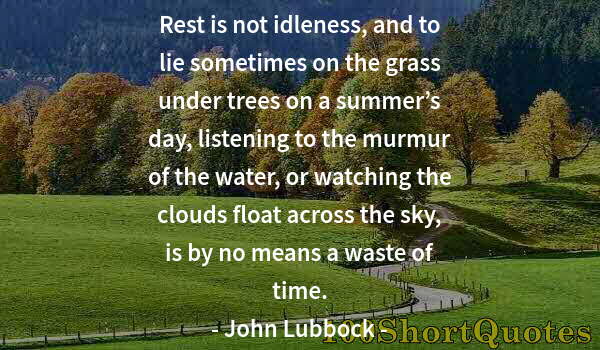 Quote by Albert Einstein: Rest is not idleness, and to lie sometimes on the grass under trees on a summer’s day, listening to ...