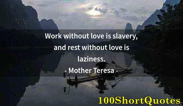 Quote by Albert Einstein: Work without love is slavery, and rest without love is laziness.