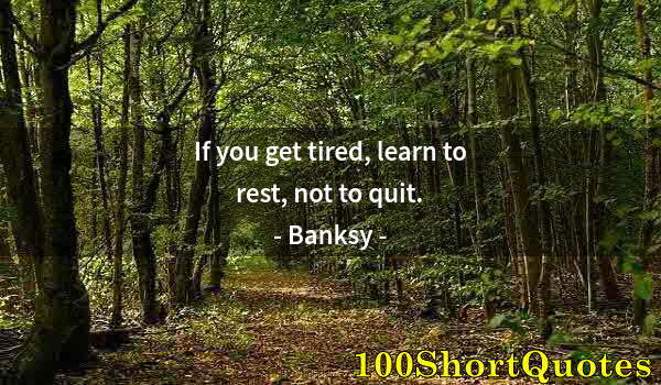 Quote by Albert Einstein: If you get tired, learn to rest, not to quit.