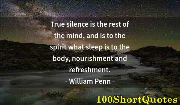 Quote by Albert Einstein: True silence is the rest of the mind, and is to the spirit what sleep is to the body, nourishment an...