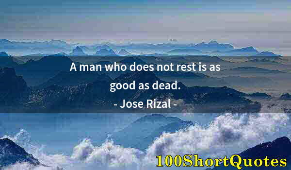 Quote by Albert Einstein: A man who does not rest is as good as dead.